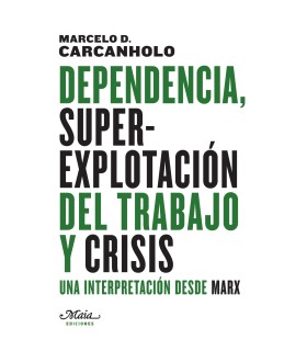 Dependencia, superexplotación del trabajo y crisis. Una interpretación desde Marx